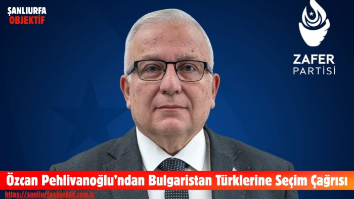 Özcan Pehlivanoğlu’ndan Bulgaristan Türklerine Seçim Çağrısı