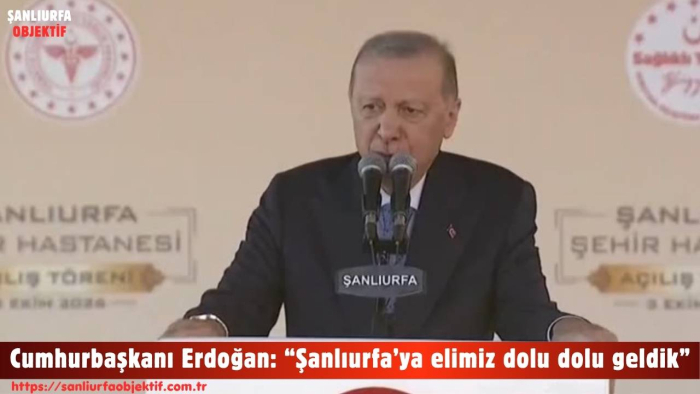 Cumhurbaşkanı Erdoğan: “Şanlıurfa’ya elimiz dolu dolu geldik”