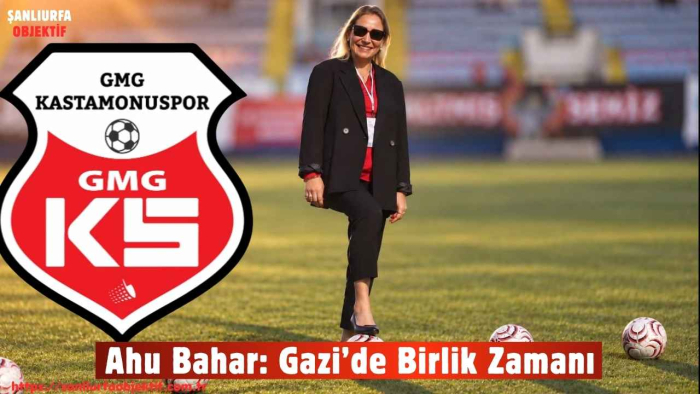 Ahu Bahar: Gazi’de Birlik Zamanı