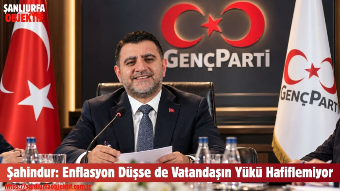Şahindur: Enflasyon Düşse de Vatandaşın Yükü Hafiflemiyor