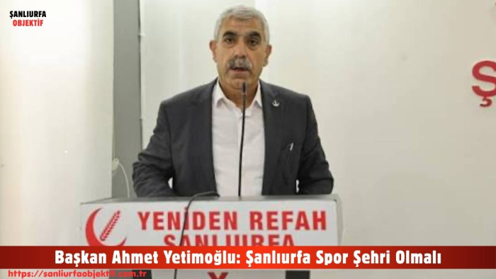 Başkan Ahmet Yetimoğlu: Şanlıurfa Spor Şehri Olmalı