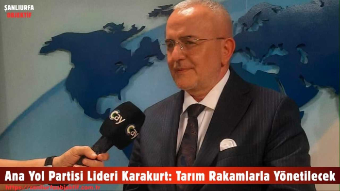 Ana Yol Partisi Lideri Karakurt: Tarım Rakamlarla Yönetilecek