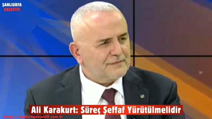 Ali Karakurt: Süreç Şeffaf Yürütülmelidir