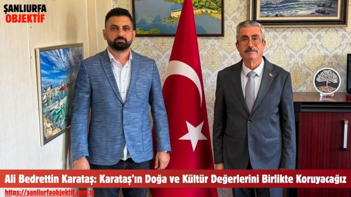 Ali Bedrettin Karataş: Karataş’ın Doğa ve Kültür Değerlerini Birlikte Koruyacağız
