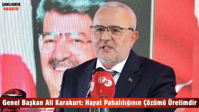 Genel Başkan Ali Karakurt: Hayat Pahalılığının Çözümü Üretimdir
