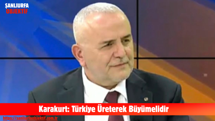Karakurt: Türkiye Üreterek Büyümelidir