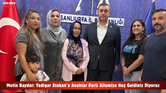 Metin Baydar: Yadigar Atakan’a Anahtar Parti Ailemize Hoş Geldiniz Diyoruz