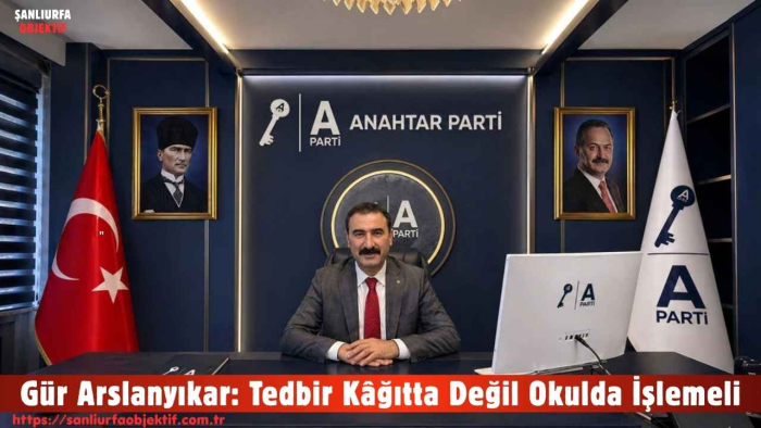 Gür Arslanyıkar: Tedbir Kâğıtta Değil Okulda İşlemeli