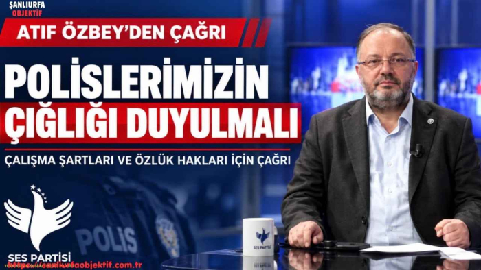 Atıf Özbey: “Polislerimizin çığlığı duyulmalı”