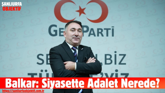 Balkar: Siyasette Adalet Nerede?