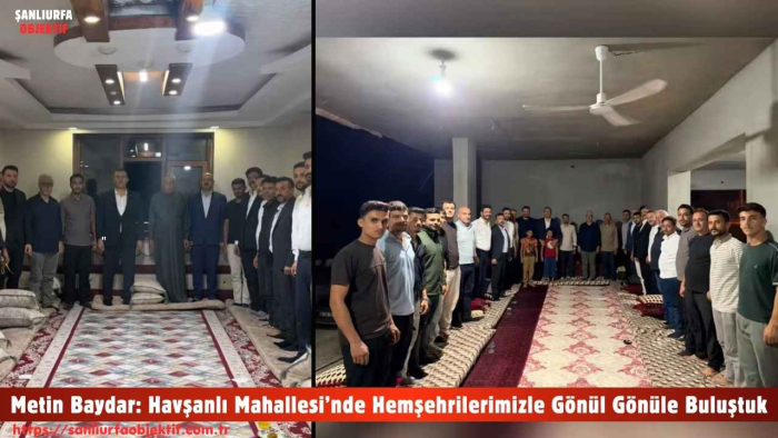 Metin Baydar: Havşanlı Mahallesi’nde Hemşehrilerimizle Gönül Gönüle Buluştuk