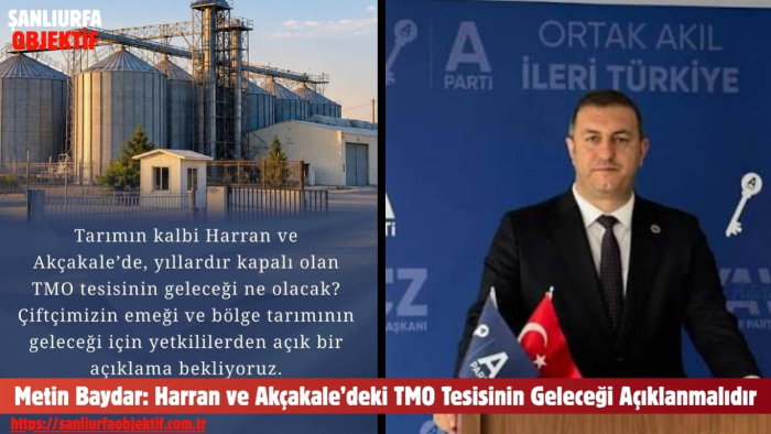 Metin Baydar: Harran ve Akçakale’deki TMO Tesisinin Geleceği Açıklanmalıdır