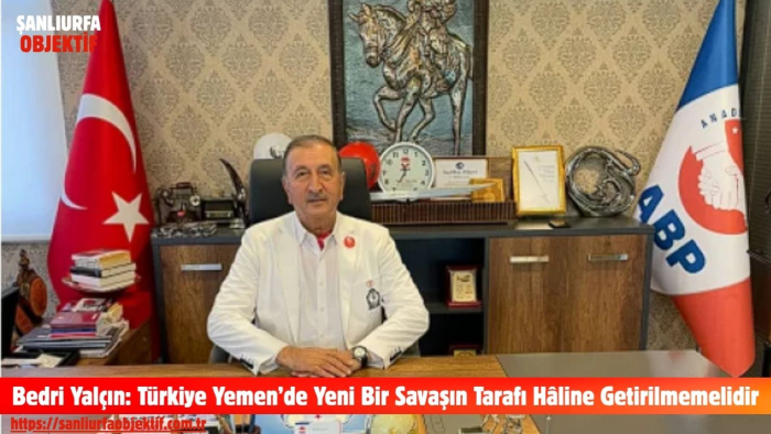 Bedri Yalçın: Türkiye Yemen’de Yeni Bir Savaşın Tarafı Hâline Getirilmemelidir