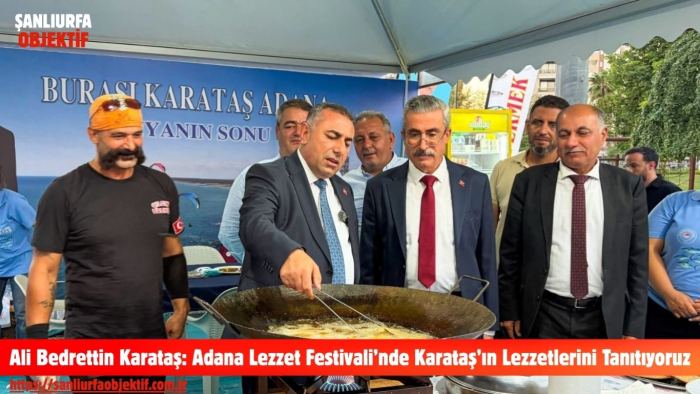 Ali Bedrettin Karataş: Adana Lezzet Festivali’nde Karataş’ın Lezzetlerini Tanıtıyoruz