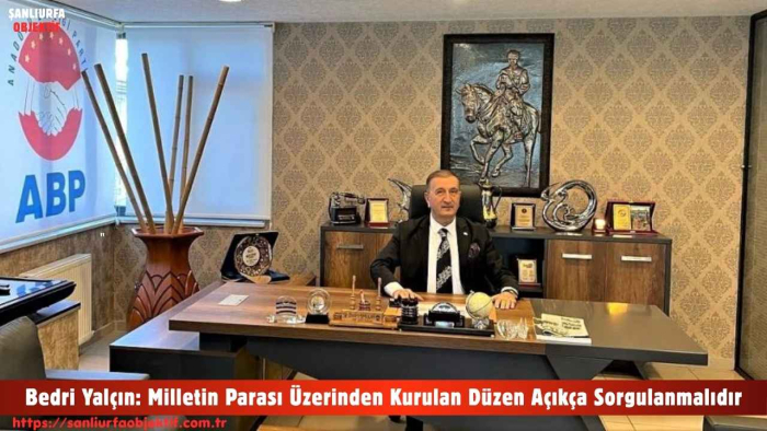 Bedri Yalçın: Milletin Parası Üzerinden Kurulan Düzen Açıkça Sorgulanmalıdır