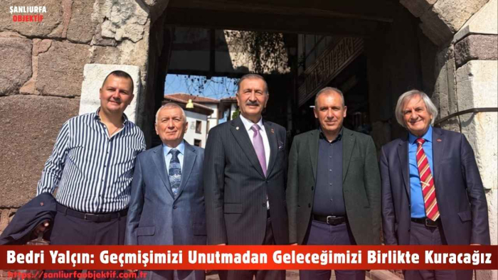 Bedri Yalçın: Geçmişimizi Unutmadan Geleceğimizi Birlikte Kuracağız