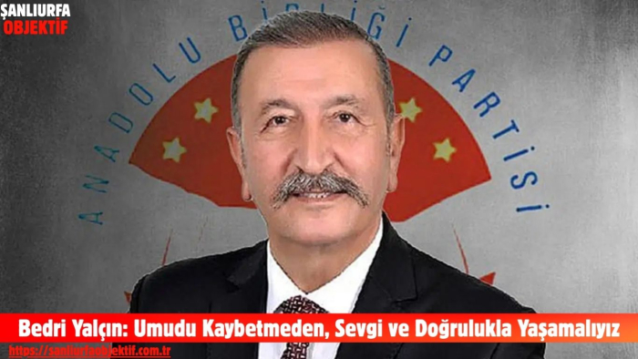 Bedri Yalçın: Umudu Kaybetmeden, Sevgi ve Doğrulukla Yaşamalıyız