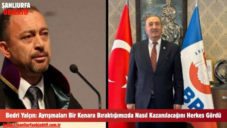 Bedri Yalçın: Ayrışmaları Bir Kenara Bıraktığımızda Nasıl Kazanılacağını Herkes Gördü