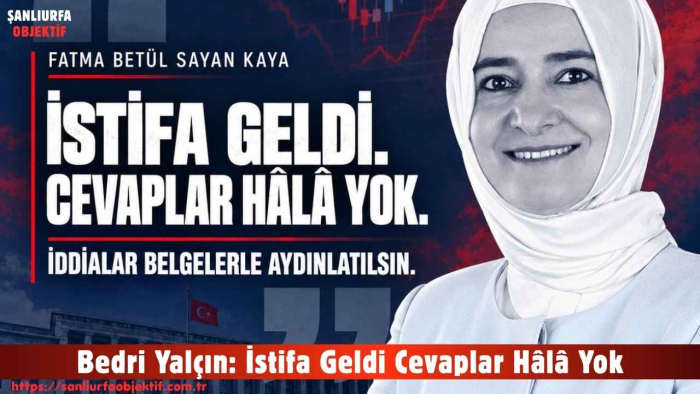 Bedri Yalçın: İstifa Geldi Cevaplar Hâlâ Yok