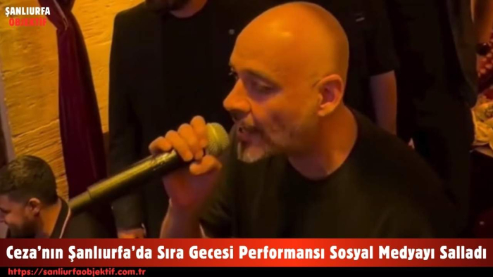 Ceza’nın Şanlıurfa’da Sıra Gecesi Performansı Sosyal Medyayı Salladı