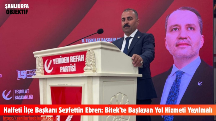 Halfeti İlçe Başkanı Seyfettin Ebren: Bitek’te Başlayan Yol Hizmeti Yayılmalı