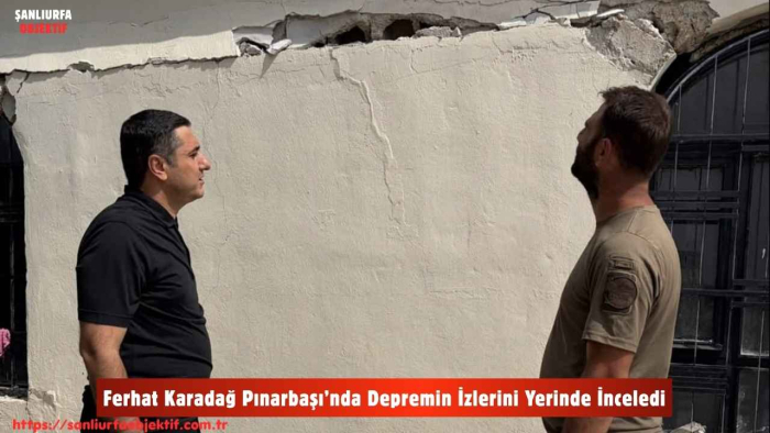 Ferhat Karadağ Pınarbaşı’nda Depremin İzlerini Yerinde İnceledi