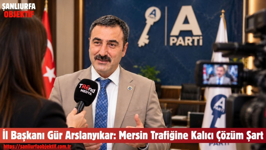 İl Başkanı Gür Arslanyıkar: Mersin Trafiğine Kalıcı Çözüm Şart