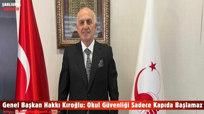 Genel Başkan Hakkı Kıroğlu: Okul Güvenliği Sadece Kapıda Başlamaz