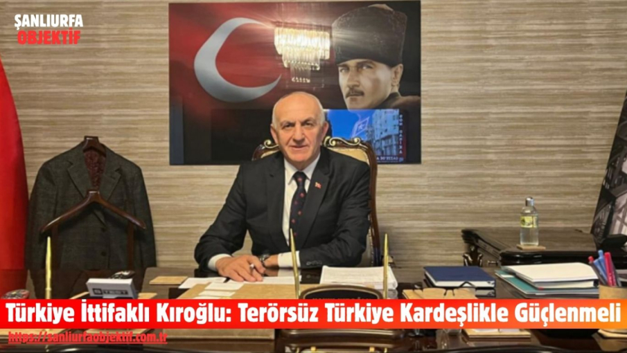 Türkiye İttifaklı Kıroğlu: Terörsüz Türkiye Kardeşlikle Güçlenmeli