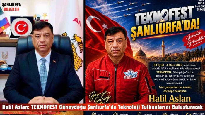 Halil Aslan: TEKNOFEST Güneydoğu Şanlıurfa’da Teknoloji Tutkunlarını Buluşturacak