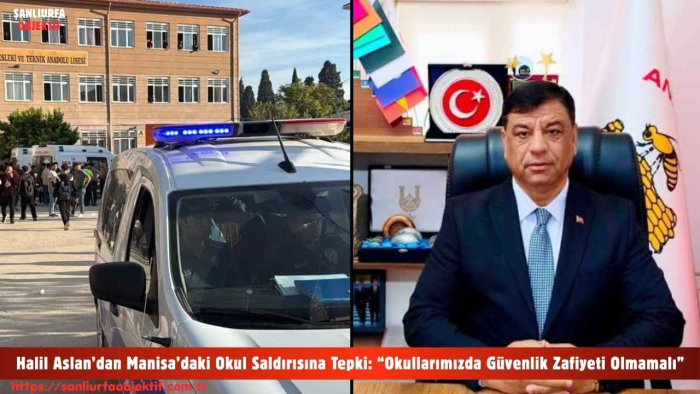 Halil Aslan’dan Manisa’daki Okul Saldırısına Tepki: “Okullarımızda Güvenlik Zafiyeti Olmamalı”