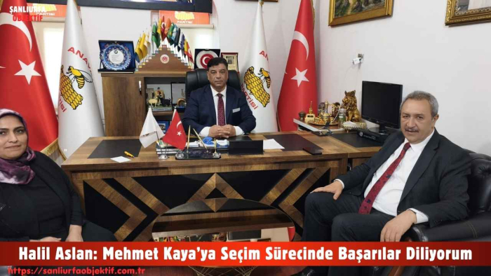 Halil Aslan: Mehmet Kaya’ya Seçim Sürecinde Başarılar Diliyorum