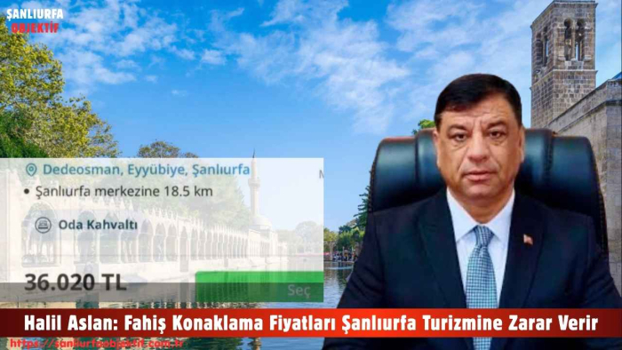 Halil Aslan: Fahiş Konaklama Fiyatları Şanlıurfa Turizmine Zarar Verir