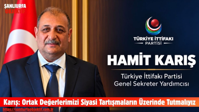 Karış: Ortak Değerlerimizi Siyasi Tartışmaların Üzerinde Tutmalıyız