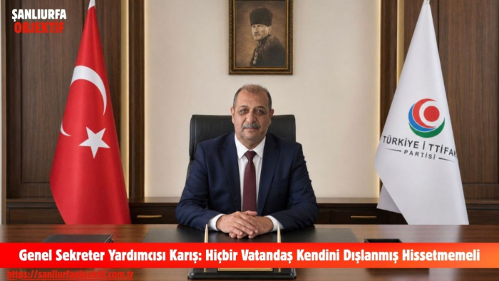 Genel Sekreter Yardımcısı Karış: Hiçbir Vatandaş Kendini Dışlanmış Hissetmemeli