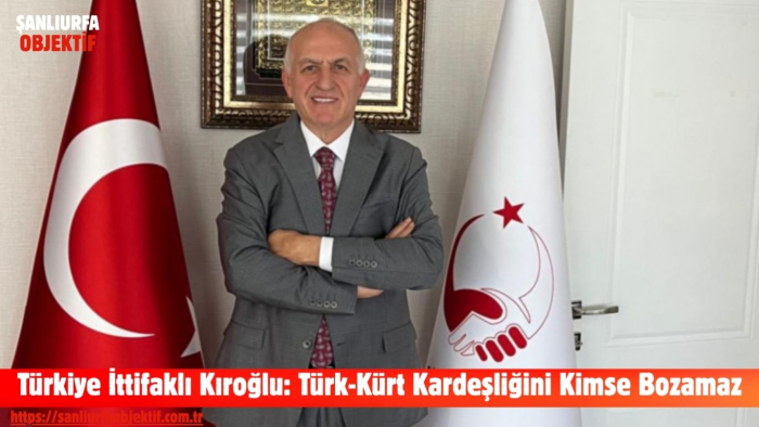 Türkiye İttifaklı Kıroğlu: Türk-Kürt Kardeşliğini Kimse Bozamaz