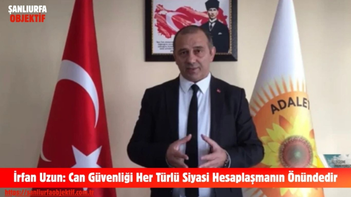 İrfan Uzun: Can Güvenliği Her Türlü Siyasi Hesaplaşmanın Önündedir