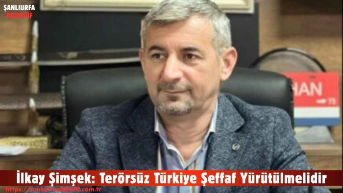 İlkay Şimşek: Terörsüz Türkiye Şeffaf Yürütülmelidir