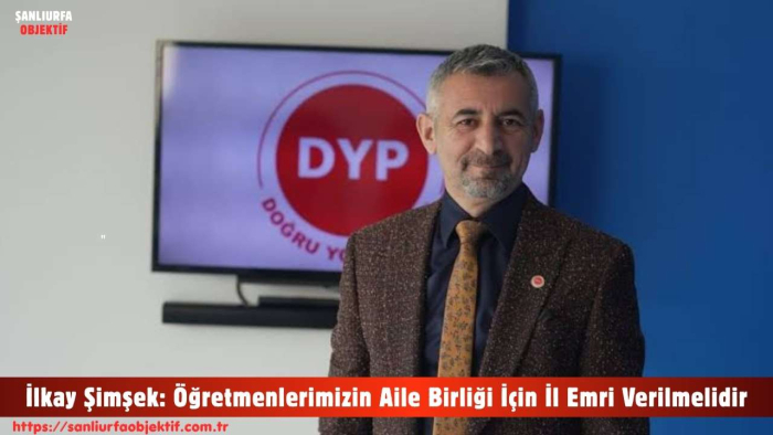 İlkay Şimşek: Öğretmenlerimizin Aile Birliği İçin İl Emri Verilmelidir