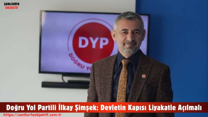 Doğru Yol Partili İlkay Şimşek: Devletin Kapısı Liyakatle Açılmalı