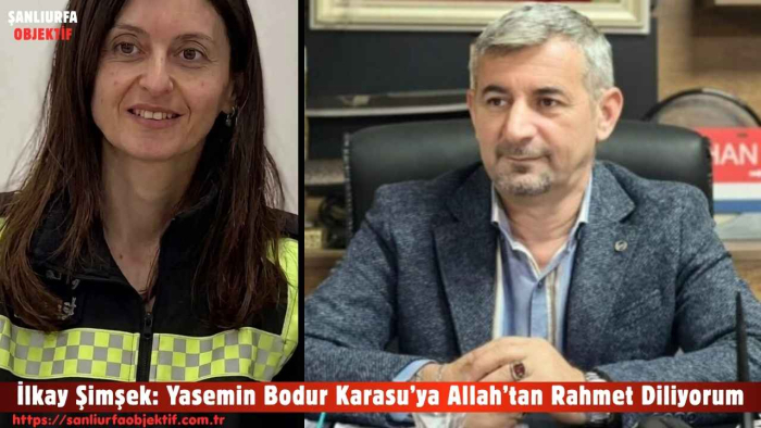 İlkay Şimşek: Yasemin Bodur Karasu’ya Allah’tan Rahmet Diliyorum
