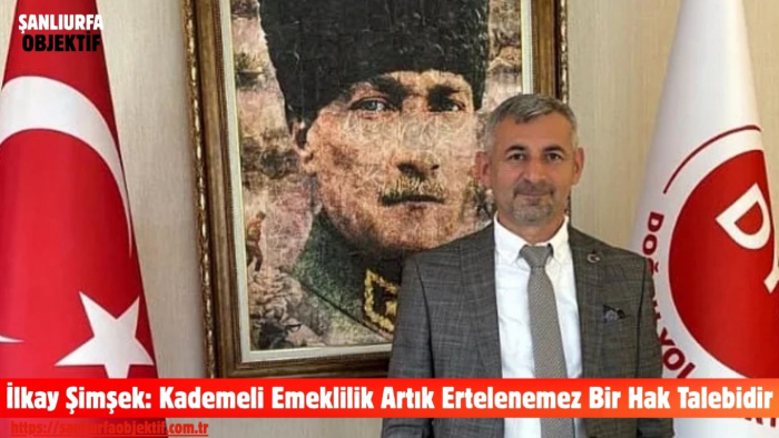 İlkay Şimşek: Kademeli Emeklilik Artık Ertelenemez Bir Hak Talebidir