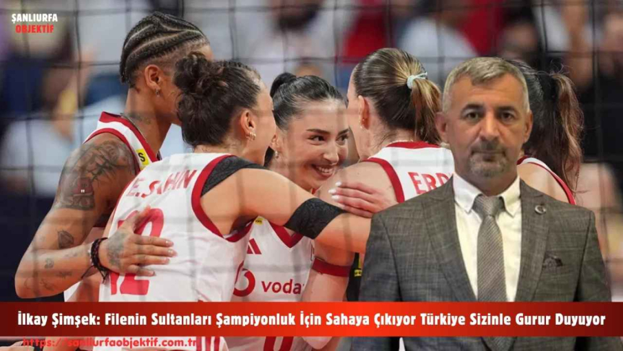 İlkay Şimşek: Filenin Sultanları Şampiyonluk İçin Sahaya Çıkıyor Türkiye Sizinle Gurur Duyuyor