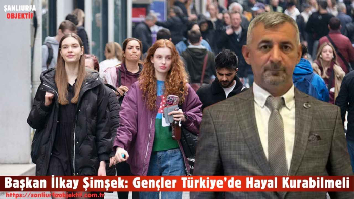 Başkan İlkay Şimşek: Gençler Türkiye’de Hayal Kurabilmeli