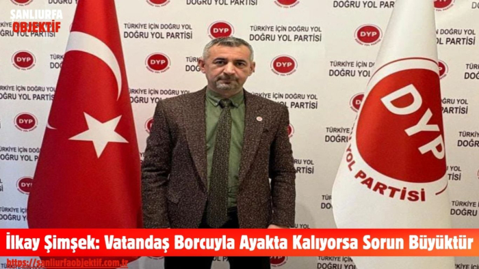 İlkay Şimşek: Vatandaş Borcuyla Ayakta Kalıyorsa Sorun Büyüktür