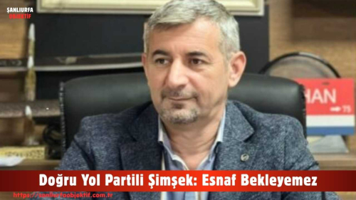 Doğru Yol Partili Şimşek: Esnaf Bekleyemez