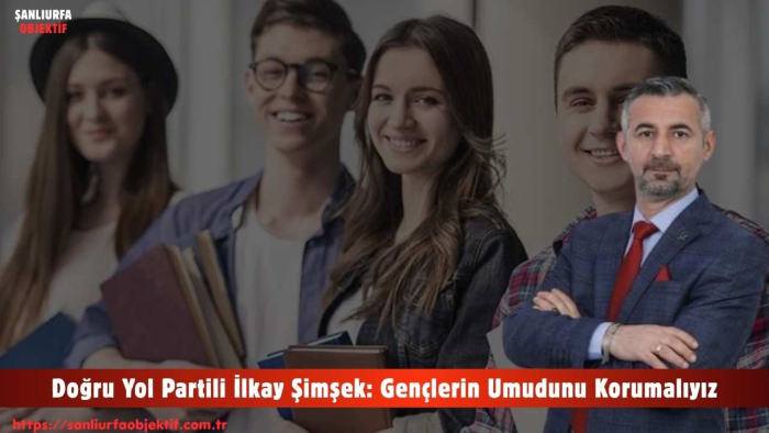 Doğru Yol Partili İlkay Şimşek: Gençlerin Umudunu Korumalıyız
