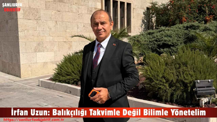 İrfan Uzun: Balıkçılığı Takvimle Değil Bilimle Yönetelim