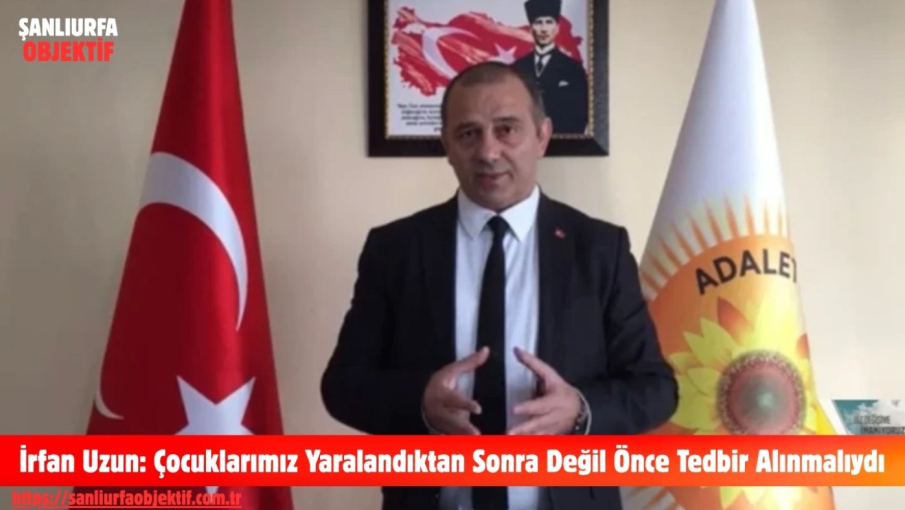 İrfan Uzun: Çocuklarımız Yaralandıktan Sonra Değil Önce Tedbir Alınmalıydı