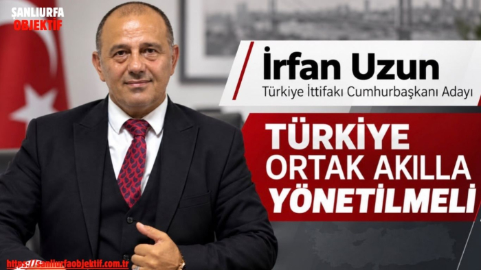 Genel Başkan İrfan Uzun: Türkiye Ortak Akılla Yönetilmeli